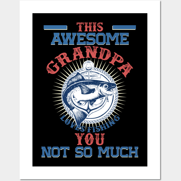 This Awesome Grandpa Loves Fishing. You, Not So Much Wall Art by BadDesignCo
